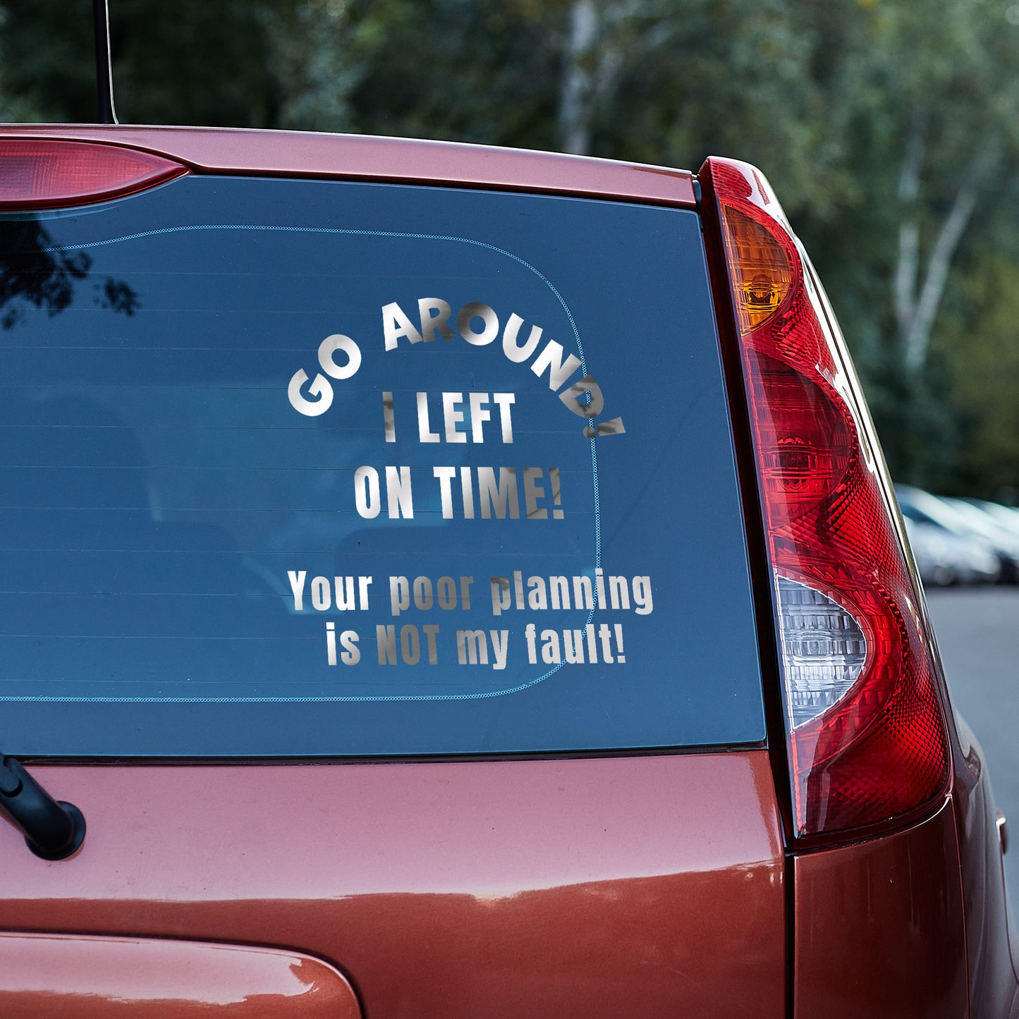 Go around, I left on time. Your poor planning vinyl decal bumper humper decal stickers Decals for cars Decals for Trucks go around me minivan sticker SUV decals tailgater truck decals window decal car Window decals window decor