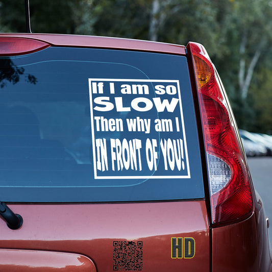 If I am so slow, then why am I in front of you Vinyl decal bumper humper decal stickers Decals for cars Decals for Trucks minivan sticker SUV decals tailgater truck decals window decal car Window decals window decor