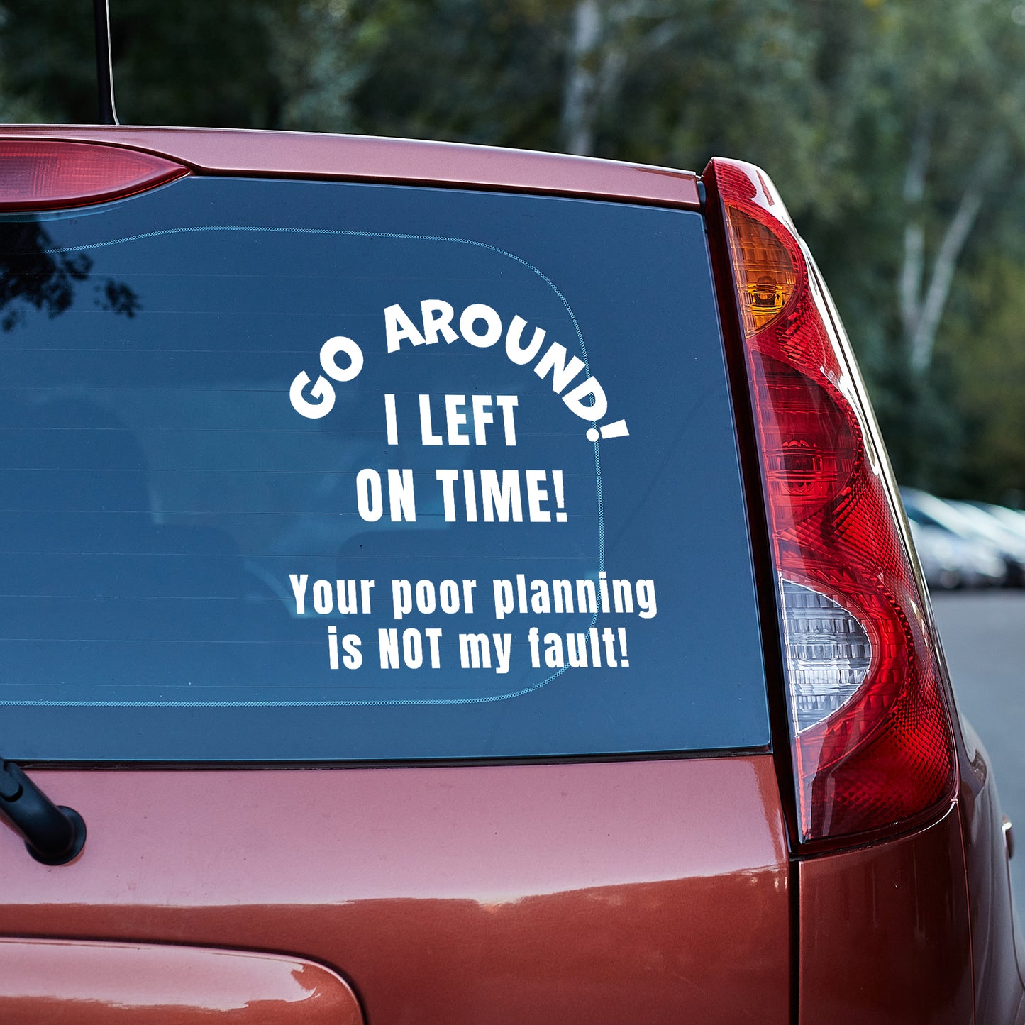 Go around, I left on time. Your poor planning vinyl decal bumper humper decal stickers Decals for cars Decals for Trucks go around me minivan sticker SUV decals tailgater truck decals window decal car Window decals window decor