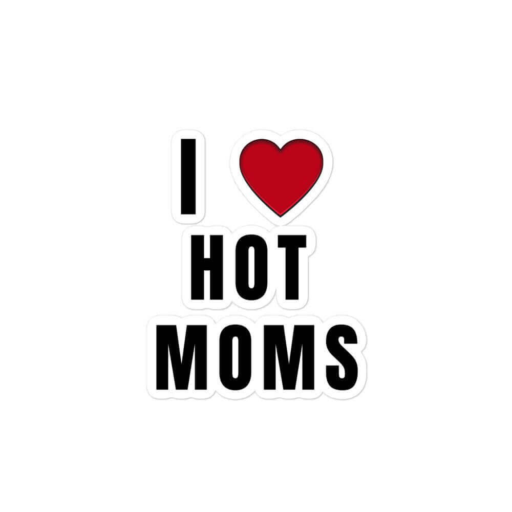 I Love Hot Moms Bubble Free Stickers Horrible Designs 5938